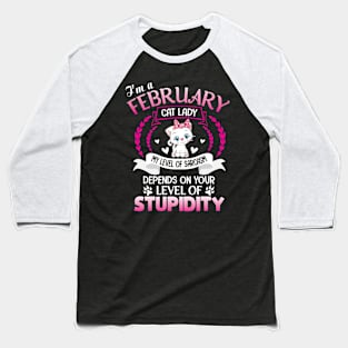 I'm A February Cat Lady My Sarcasm Depends On Your Stupidity Baseball T-Shirt